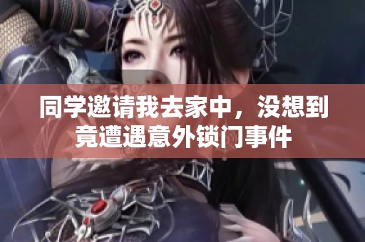 同学邀请我去家中，没想到竟遭遇意外锁门事件
