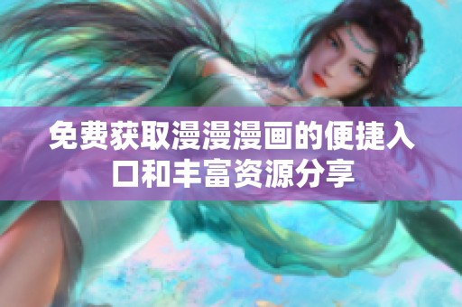 免费获取漫漫漫画的便捷入口和丰富资源分享