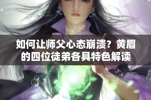 如何让师父心态崩溃？黄眉的四位徒弟各具特色解读