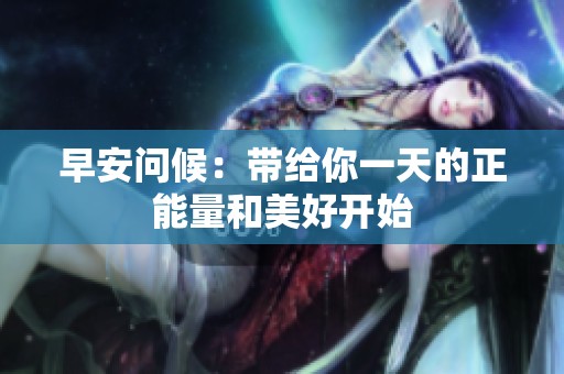 早安问候：带给你一天的正能量和美好开始