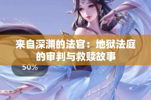 来自深渊的法官：地狱法庭的审判与救赎故事