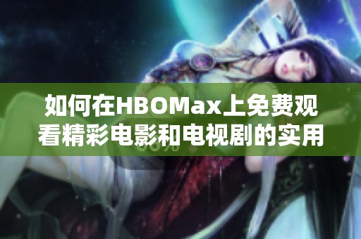 如何在HBOMax上免费观看精彩电影和电视剧的实用指南
