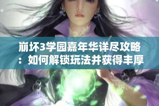 崩坏3学园嘉年华详尽攻略：如何解锁玩法并获得丰厚奖励的全面指南