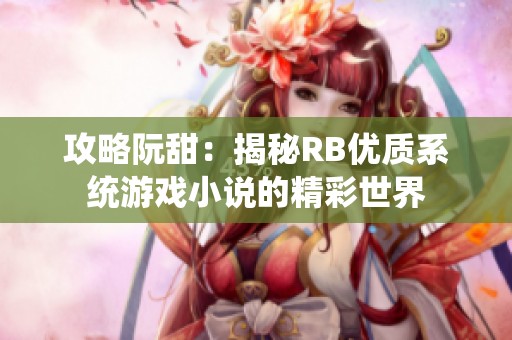 攻略阮甜：揭秘RB优质系统游戏小说的精彩世界