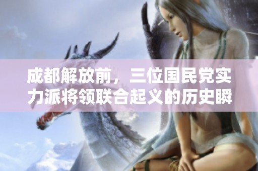 成都解放前，三位国民党实力派将领联合起义的历史瞬间