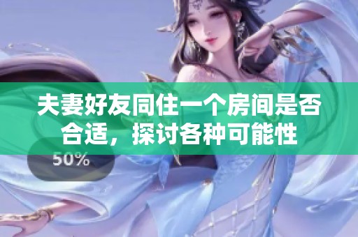 夫妻好友同住一个房间是否合适，探讨各种可能性