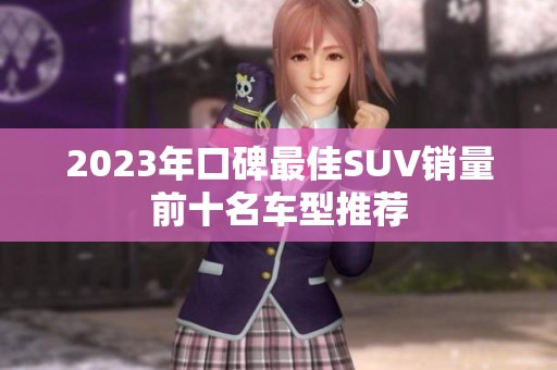 2023年口碑最佳SUV销量前十名车型推荐
