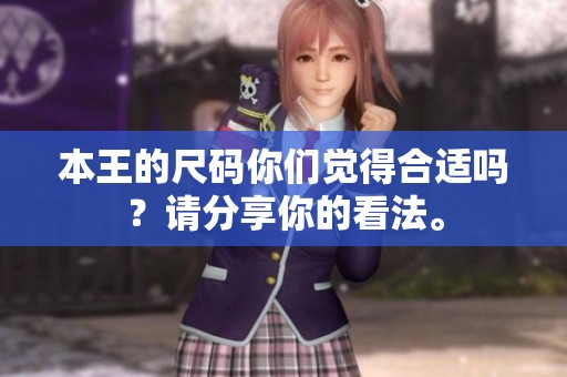 本王的尺码你们觉得合适吗？请分享你的看法。