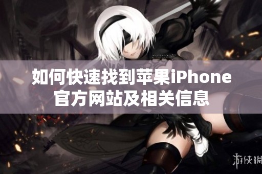 如何快速找到苹果iPhone官方网站及相关信息