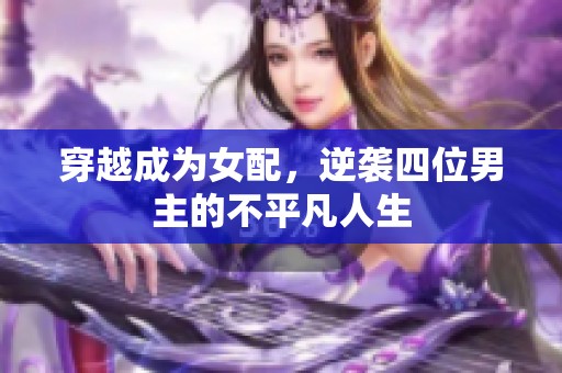 穿越成为女配，逆袭四位男主的不平凡人生