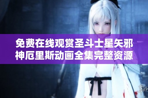 免费在线观赏圣斗士星矢邪神厄里斯动画全集完整资源分享
