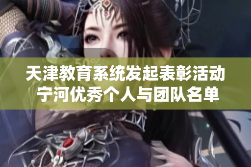 天津教育系统发起表彰活动 宁河优秀个人与团队名单揭晓