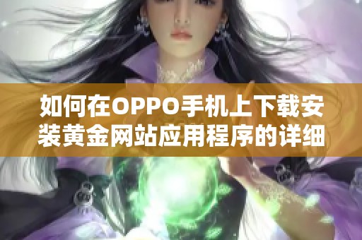 如何在OPPO手机上下载安装黄金网站应用程序的详细步骤