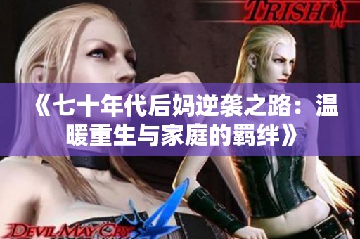 《七十年代后妈逆袭之路：温暖重生与家庭的羁绊》