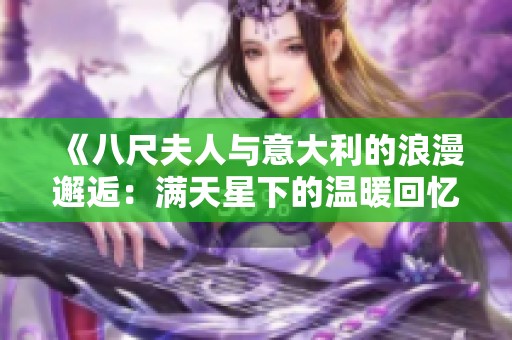 《八尺夫人与意大利的浪漫邂逅：满天星下的温暖回忆》