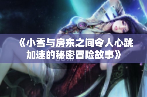 《小雪与房东之间令人心跳加速的秘密冒险故事》