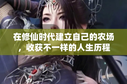 在修仙时代建立自己的农场，收获不一样的人生历程