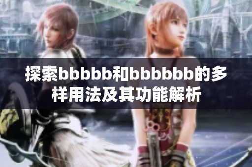 探索bbbbb和bbbbbb的多样用法及其功能解析