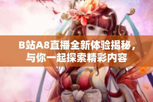 B站A8直播全新体验揭秘，与你一起探索精彩内容