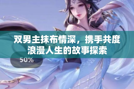 双男主抹布情深，携手共度浪漫人生的故事探索