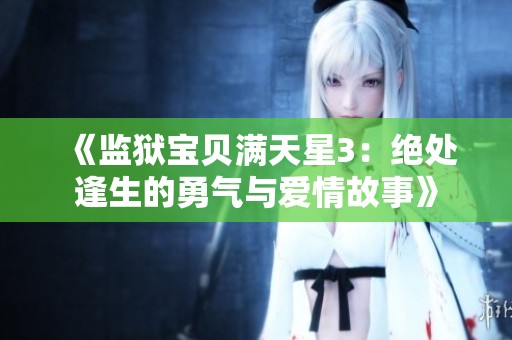 《监狱宝贝满天星3：绝处逢生的勇气与爱情故事》