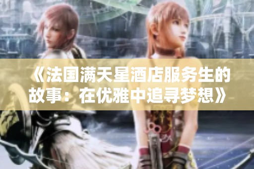 《法国满天星酒店服务生的故事：在优雅中追寻梦想》