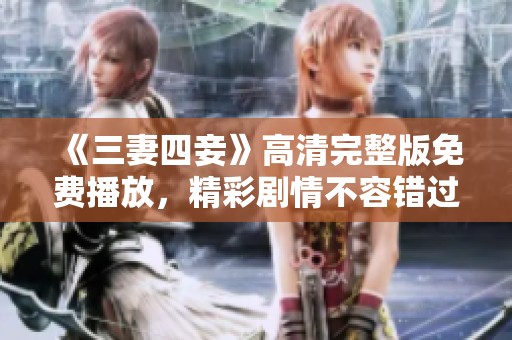 《三妻四妾》高清完整版免费播放，精彩剧情不容错过