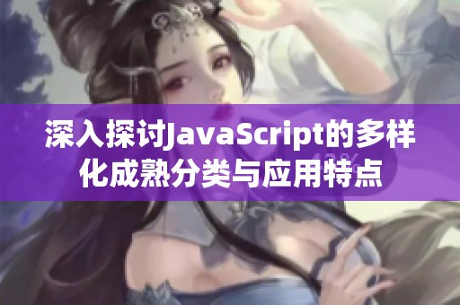 深入探讨JavaScript的多样化成熟分类与应用特点