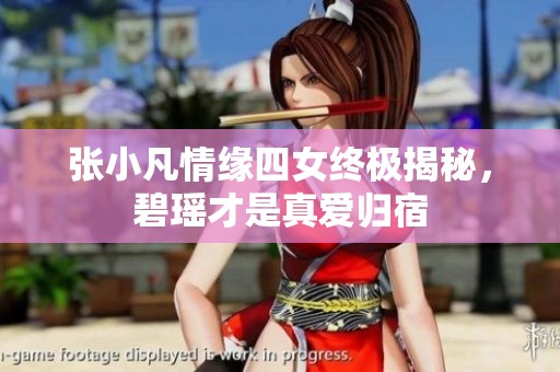 张小凡情缘四女终极揭秘，碧瑶才是真爱归宿