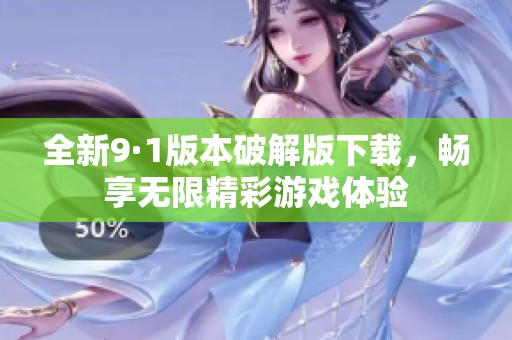 全新9·1版本破解版下载，畅享无限精彩游戏体验