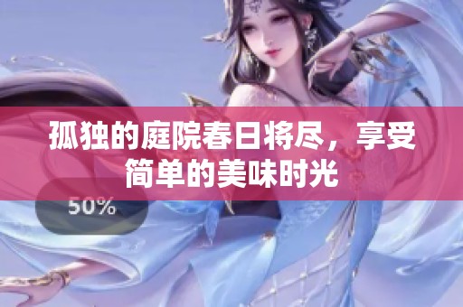 孤独的庭院春日将尽，享受简单的美味时光