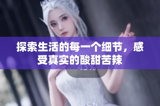 探索生活的每一个细节，感受真实的酸甜苦辣