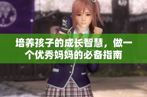 培养孩子的成长智慧，做一个优秀妈妈的必备指南
