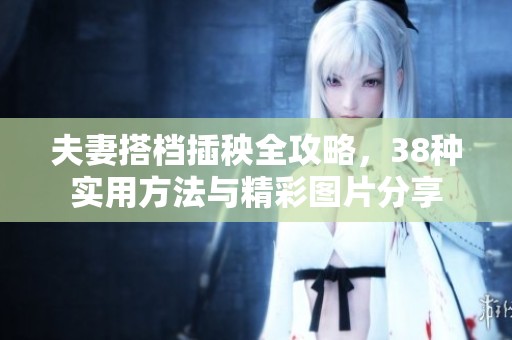 夫妻搭档插秧全攻略，38种实用方法与精彩图片分享