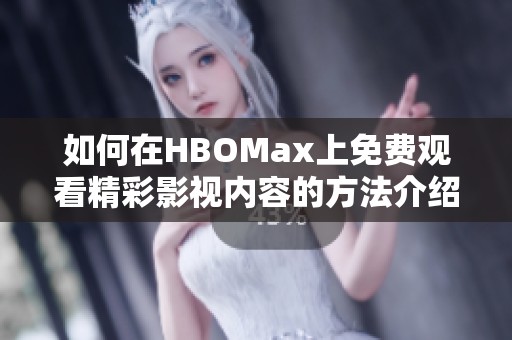 如何在HBOMax上免费观看精彩影视内容的方法介绍