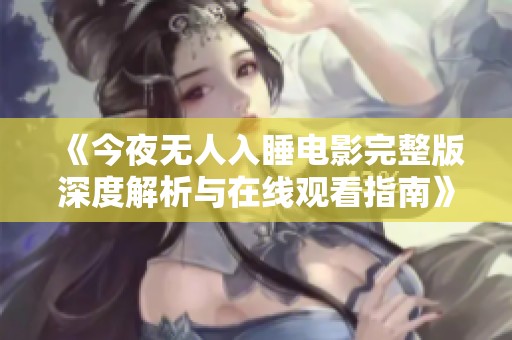 《今夜无人入睡电影完整版深度解析与在线观看指南》