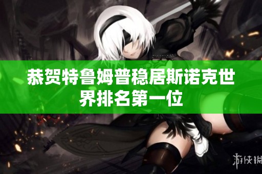 恭贺特鲁姆普稳居斯诺克世界排名第一位
