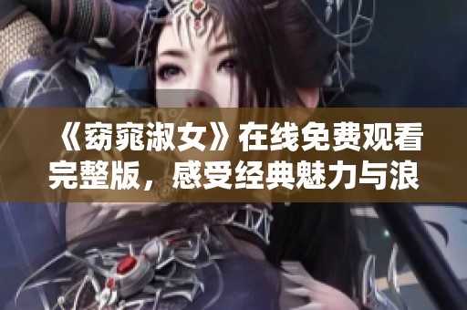 《窈窕淑女》在线免费观看完整版，感受经典魅力与浪漫情怀