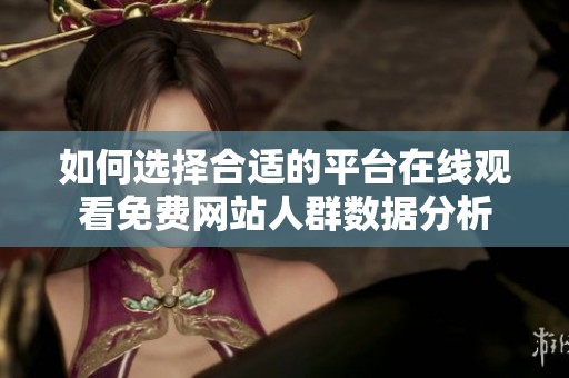 如何选择合适的平台在线观看免费网站人群数据分析