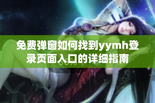 免费弹窗如何找到yymh登录页面入口的详细指南