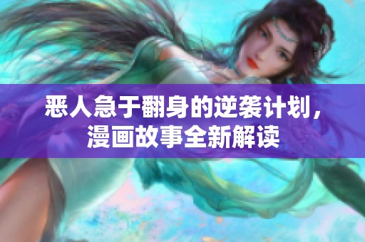 恶人急于翻身的逆袭计划，漫画故事全新解读