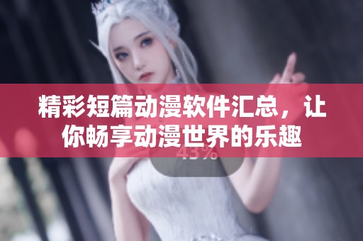 精彩短篇动漫软件汇总，让你畅享动漫世界的乐趣
