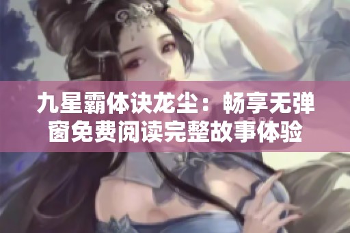 九星霸体诀龙尘：畅享无弹窗免费阅读完整故事体验
