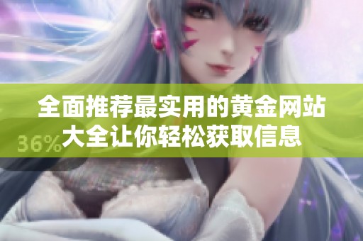 全面推荐最实用的黄金网站大全让你轻松获取信息