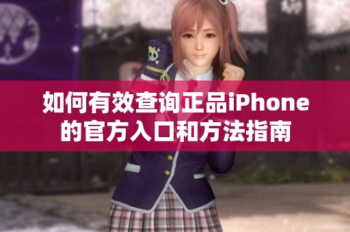 如何有效查询正品iPhone的官方入口和方法指南