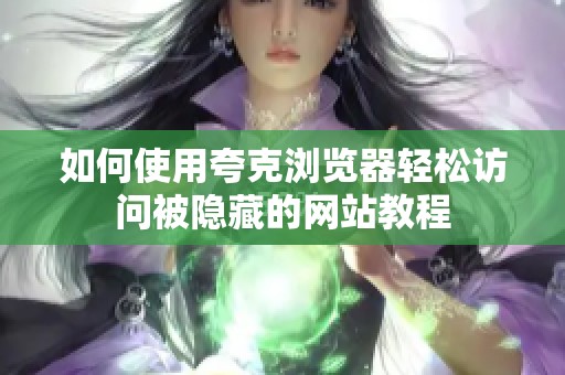 如何使用夸克浏览器轻松访问被隐藏的网站教程