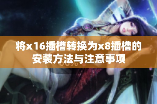将x16插槽转换为x8插槽的安装方法与注意事项