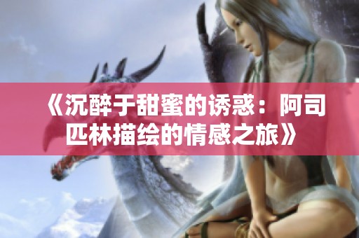 《沉醉于甜蜜的诱惑：阿司匹林描绘的情感之旅》
