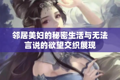 邻居美妇的秘密生活与无法言说的欲望交织展现