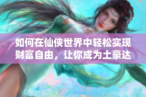 如何在仙侠世界中轻松实现财富自由，让你成为土豪达人